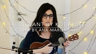 All I Want - Kodaline | Ukulele Cover by Ana-Marija Saric