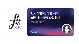 FECONF 2022 [B3] UX 개발자, 대형 서비스 빠르게 프로토타입하기