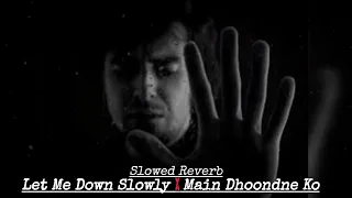 Let Me Down Slowly x Main Dhoondne Ko Zamaane Mein (Slowed Reverb)