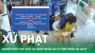 Vụ chủ shop quần áo ở Vĩnh Phúc : Xử lí người đăng clip ra sao? | Báo điện tử Dân Việt