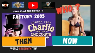 CHARLIE AND THE CHOCOLATE FACTORY MOVIE CAST [2005 Then and Now 2022] HOW THEY CHANGED ⭐⭐⭐