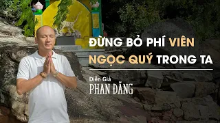 Đừng bỏ phí viên ngọc quý trong ta | Diễn Giả Phan Đăng