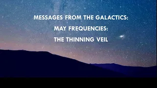 Messages from The Galactic: May Frequencies:  The Thinning Veil