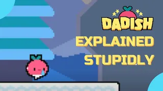 Dadish Explained Stupidly