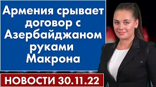 Армения срывает договор с Азербайджаном руками Макрона. Новости 30 ноября