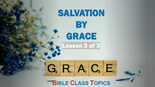Grace: Salvation By Grace (Lesson 3 of 3)
