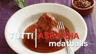 Tutti Ask Lidia: How to Make Meatballs