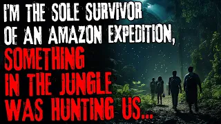 I'm the sole survivor of an Amazon expedition, something in the jungle was hunting us...