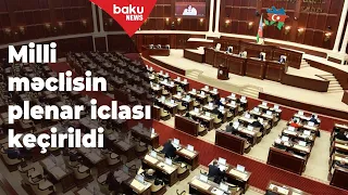 Bu gün Milli məclisin növbəti plenar iclası keçirildi - Baku TV