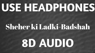 Sheher ki ladki(8D AUDIO)-Badshah|Khandani Shafakhana |8D VIBES