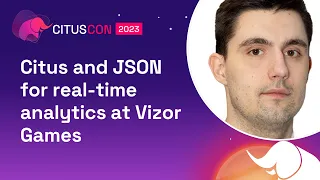 Citus and JSON for real-time analytics at Vizor Games | Citus Con: An Event for Postgres 2023