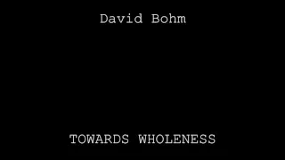 Towards Wholeness - David Bohm