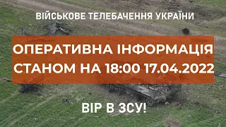 ⚡ОПЕРАТИВНА ІНФОРМАЦІЯ ЩОДО РОСІЙСЬКОГО ВТОРГНЕННЯ СТАНОМ НА 18.00 17.04.2022