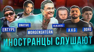 Иностранцы Слушают: ALBLAK 52 / A.V.G. & GORO / ONATIVE / ENTYPE / MORGENSHTERN