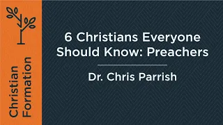 6 Christians Everyone Should Know: Preachers (Week 1) | Dr. Chris Parrish