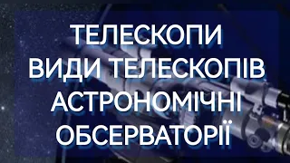 ТЕЛЕСКОПИ. ВИДИ ТЕЛЕСКОПІВ. АСТРОНОМІЧНІ ОБСЕРВАТОРІЇ #телескоп #обсерваторія #астрономія