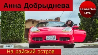 РАЙСКИЙ ОСТРОВ для АННЫ ДОБРЫДНЕВОЙ! О чем мечтает певица? ✪