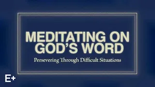 Meditating On God's Word | Persevering Through Difficult Situations | Elevation+