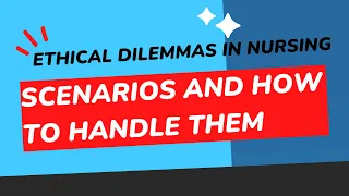 Navigating Ethical Dilemmas in Nursing Practice: Real-Life Scenarios