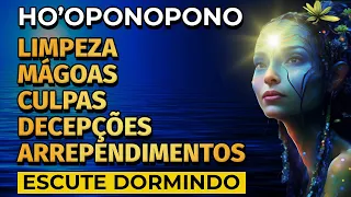 HO'OPONOPONO, LIMPEZA DE MÁGOAS, DECEPÇÕES, CULPAS E ARREPENDIMENTOS | PARA OUVIR DORMINDO