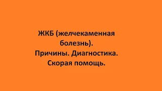 ЖКБ (желчекаменная болезнь). Причины. Диагностика. Скорая помощь.