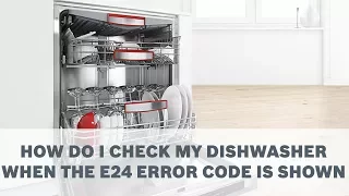 How Do I Check My Dishwasher When The E24 Error Code Is Shown - Cleaning & Care