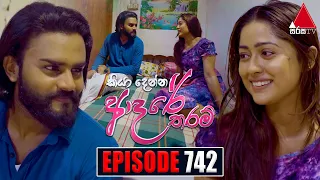 Kiya Denna Adare Tharam (කියා දෙන්න ආදරේ තරම්) | Episode 742 | 17th April 2024 | Sirasa TV