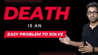 Death is an easy problem to solve!