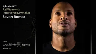 Positive Head Podcast #807: Pal-Wow with Innerverse Keymaker Sevan Bomar