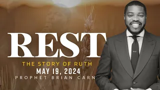 “REST: The Story of Ruth” - Prophet Brian Carn | May 19, 2024