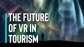 The Future Of Virtual And Augmented Reality In Tourism | Tech Orbit