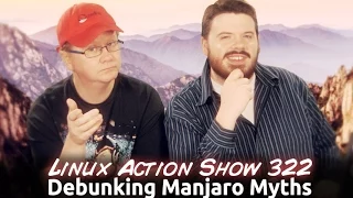 Debunking Manjaro Myths | Linux Action Show 322