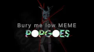 Bury Me Low | MEME | Popgoes (HUGE FLASH WARNING!!!)