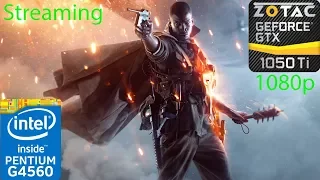 Streaming Battlefield 1 on G4560 & GTX 1050 Ti