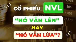 Cổ phiếu NVL - "Nó vẫn lên" hay "Nó vẫn lừa"?