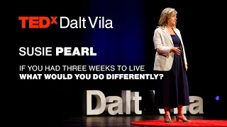 If you had three weeks left to live - what would you do differently? | Susie Pearl | TEDxDaltVila