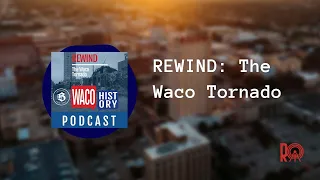 REWIND: The Waco Tornado | Waco History Podcast
