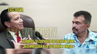NOVIO DE CAROLINA JAUME CUENTA SU VERDAD. LEONARDO TOLEDO DESENMASCARA A LA JUEZA KARLY VARGAS