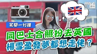 【短片】【笑聞一分鐘】同巴士合照扮去英國 楊雪盈發夢都想走佬？