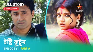 Full Story | ইষ্টি কুটুম | Episode 5 | Part A