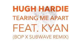 Hugh Hardie - Tearing Me Apart (feat. Kyan) (Bop x Subwave Remix)