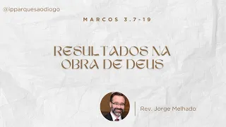 Resultados na obra de Deus - Marcos 3.7-19 - Rev. Jorge Melhado