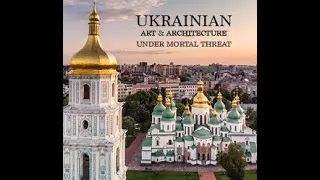 Ukrainian Art and Architecture Under Mortal Threat