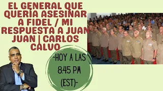El General que quería asesinar a Fidel / Mi respuesta a Juan Juan | Carlos Calvo