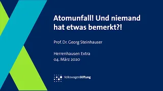 Atomunfall! Und niemand hat etwas bemerkt? Georg Steinhauser beim Herrenhausen Extra