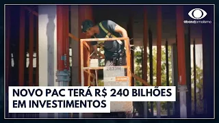 Novo PAC terá R$ 240 bilhões em investimentos | Jornal da Noite