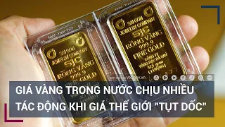 Giá vàng trong nước chịu nhiều tác động khi giá thế giới "tụt dốc" | VTC Tin mới