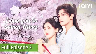 Love You Seven Times | Episode 03【FULL】Yang Chao Yue, Ding Yu Xi | iQIYI Philippines