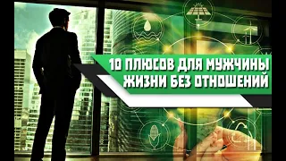 10 ОСНОВНЫХ ПЛЮСОВ жизни БЕЗ ОТНОШЕНИЙ с ЖЕНЩИНОЙ (СОЛО)