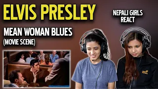 ELVIS PRESLEY MOVIE SCENE REACTION | ELVIS SINGS MEAN WOMAN BLUES | NEPALI GIRLS REACT